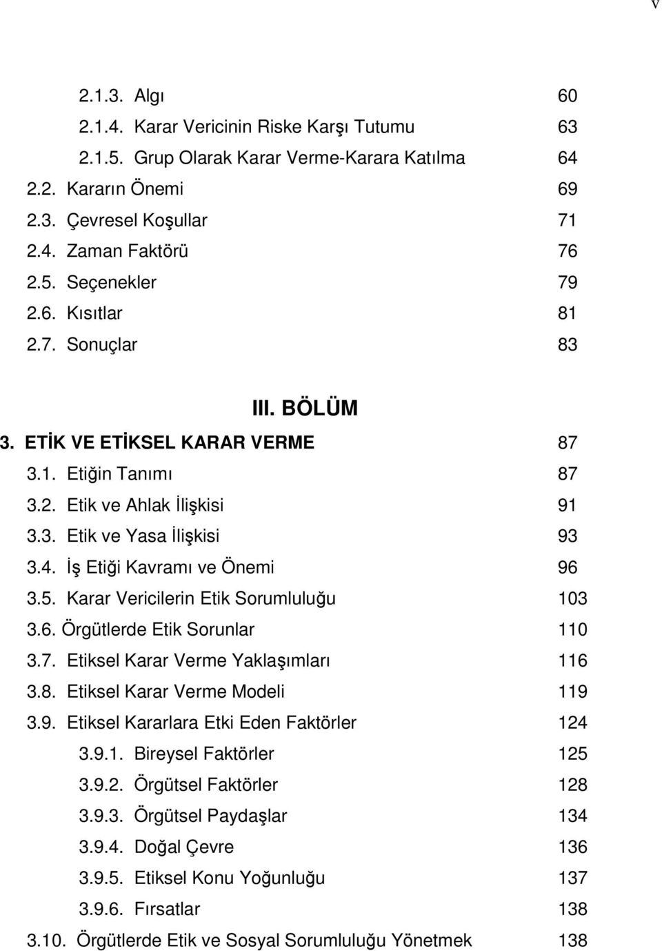 Karar Vericilerin Etik Sorumluluğu 103 3.6. Örgütlerde Etik Sorunlar 110 3.7. Etiksel Karar Verme Yaklaşımları 116 3.8. Etiksel Karar Verme Modeli 119 3.9. Etiksel Kararlara Etki Eden Faktörler 124 3.