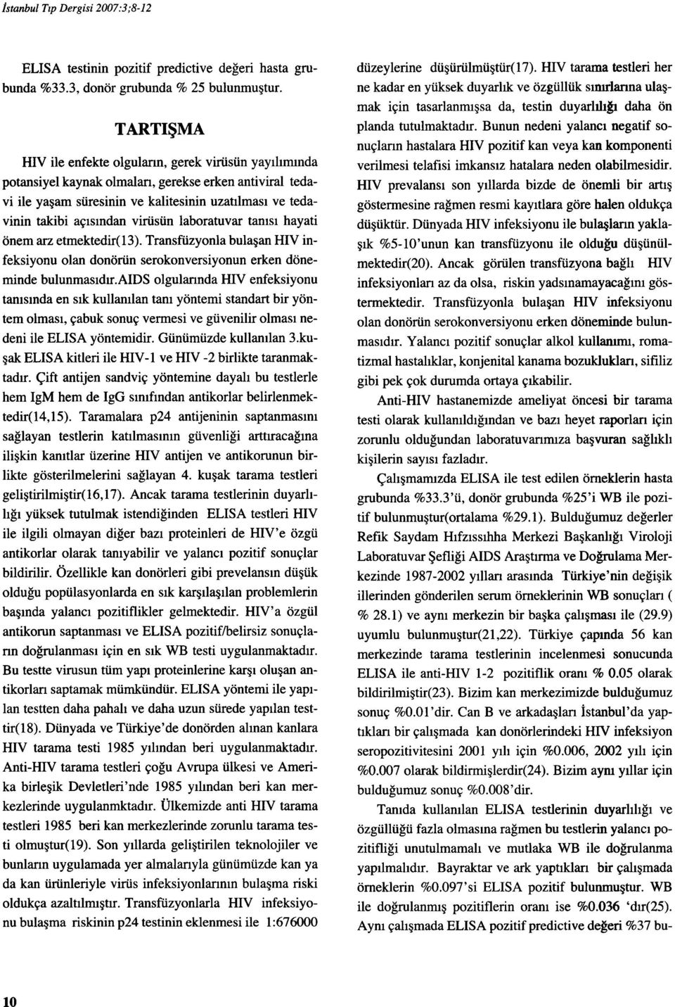 virüsün laboratuvar tanısı hayati önem arz etmektedir(13). Transfüzyonla bulaşan HIV infeksiyonu olan donörün serokonversiyonun erken döneminde bulunmasıdır.