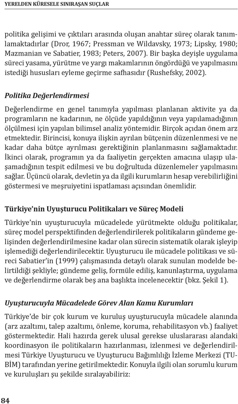 Politika Değerlendirmesi Değerlendirme en genel tanımıyla yapılması planlanan aktivite ya da programların ne kadarının, ne ölçüde yapıldığının veya yapılamadığının ölçülmesi için yapılan bilimsel