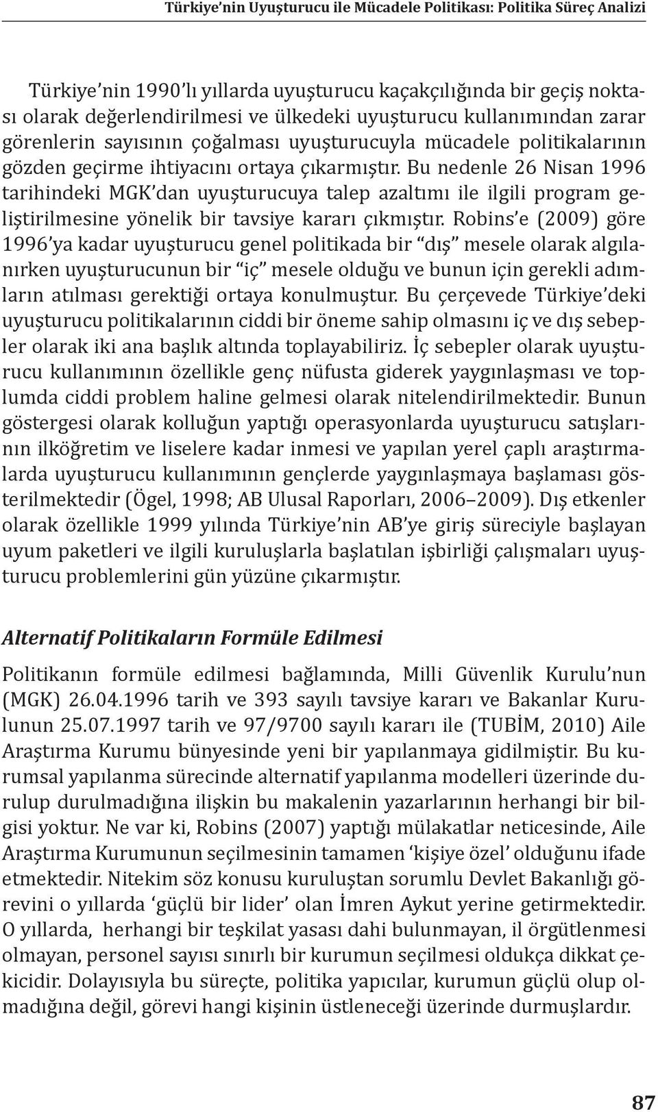 Bu nedenle 26 Nisan 1996 tarihindeki MGK dan uyuşturucuya talep azaltımı ile ilgili program geliştirilmesine yönelik bir tavsiye kararı çıkmıştır.