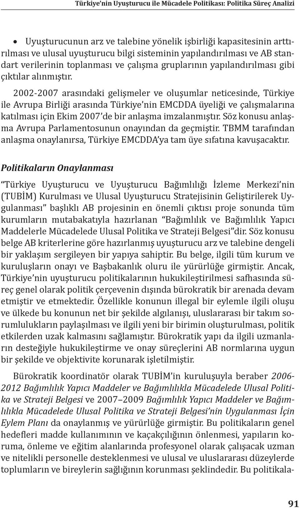 2002-2007 arasındaki gelişmeler ve oluşumlar neticesinde, Türkiye ile Avrupa Birliği arasında Türkiye nin EMCDDA üyeliği ve çalışmalarına katılması için Ekim 2007 de bir anlaşma imzalanmıştır.