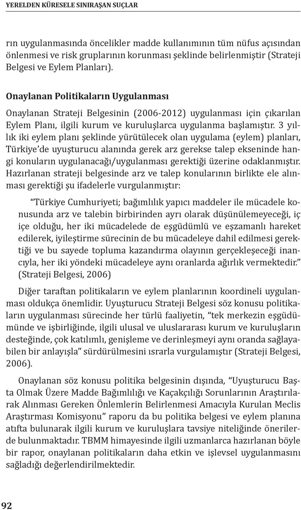 3 yıllık iki eylem planı şeklinde yürütülecek olan uygulama (eylem) planları, Türkiye de uyuşturucu alanında gerek arz gerekse talep ekseninde hangi konuların uygulanacağı/uygulanması gerektiği