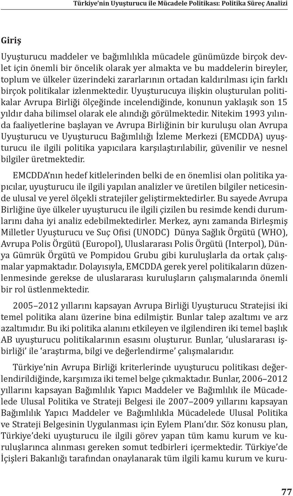 Uyuşturucuya ilişkin oluşturulan politikalar Avrupa Birliği ölçeğinde incelendiğinde, konunun yaklaşık son 15 yıldır daha bilimsel olarak ele alındığı görülmektedir.