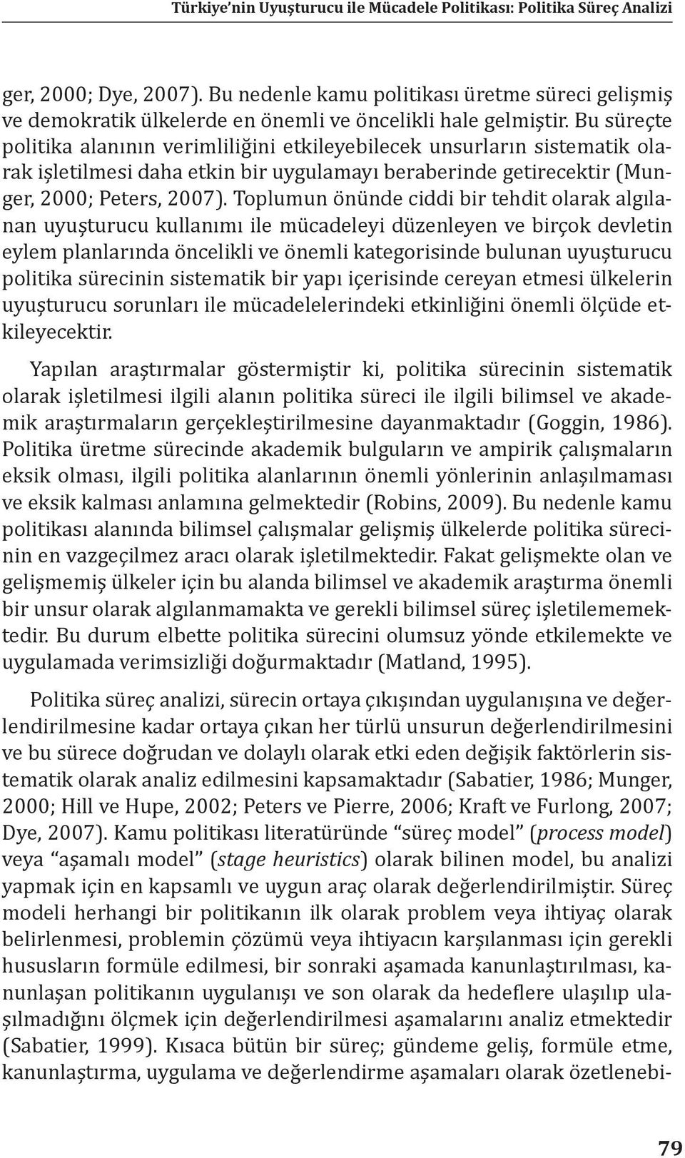 Toplumun önünde ciddi bir tehdit olarak algılanan uyuşturucu kullanımı ile mücadeleyi düzenleyen ve birçok devletin eylem planlarında öncelikli ve önemli kategorisinde bulunan uyuşturucu politika