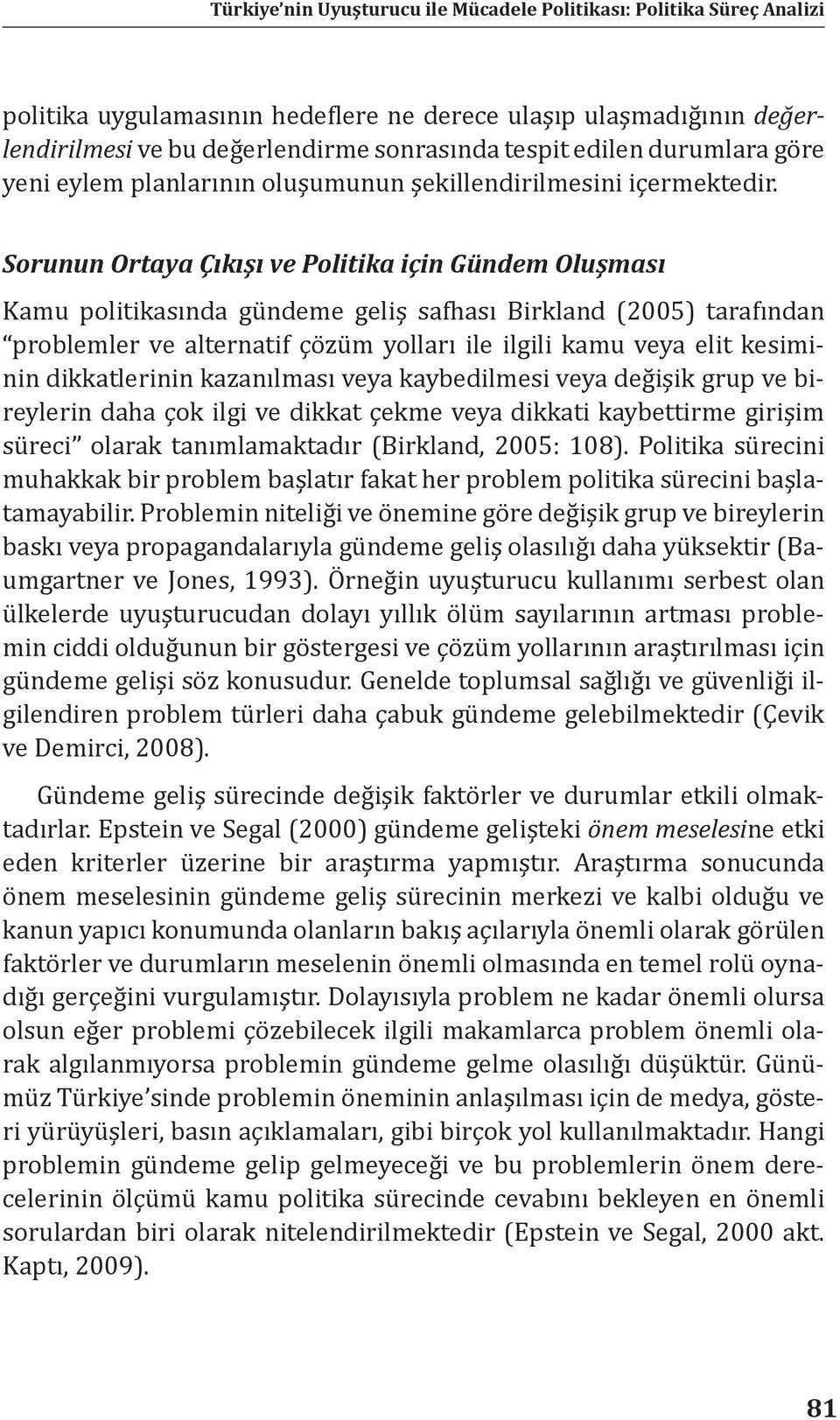 Sorunun Ortaya Çıkışı ve Politika için Gündem Oluşması Kamu politikasında gündeme geliş safhası Birkland (2005) tarafından problemler ve alternatif çözüm yolları ile ilgili kamu veya elit kesiminin