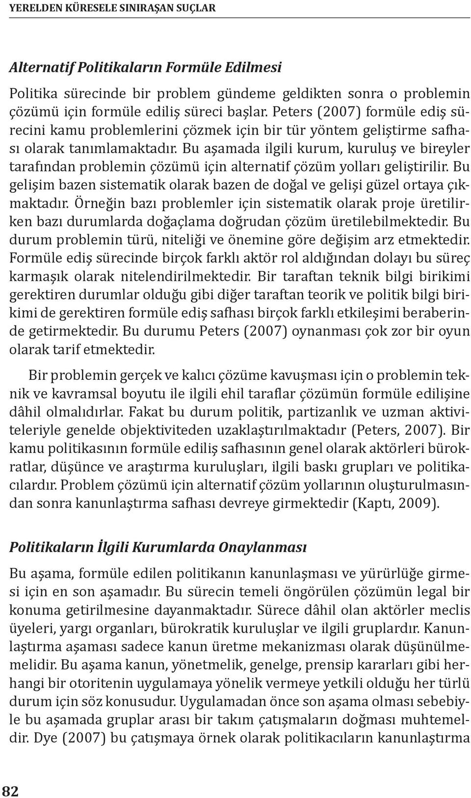 Bu aşamada ilgili kurum, kuruluş ve bireyler tarafından problemin çözümü için alternatif çözüm yolları geliştirilir.