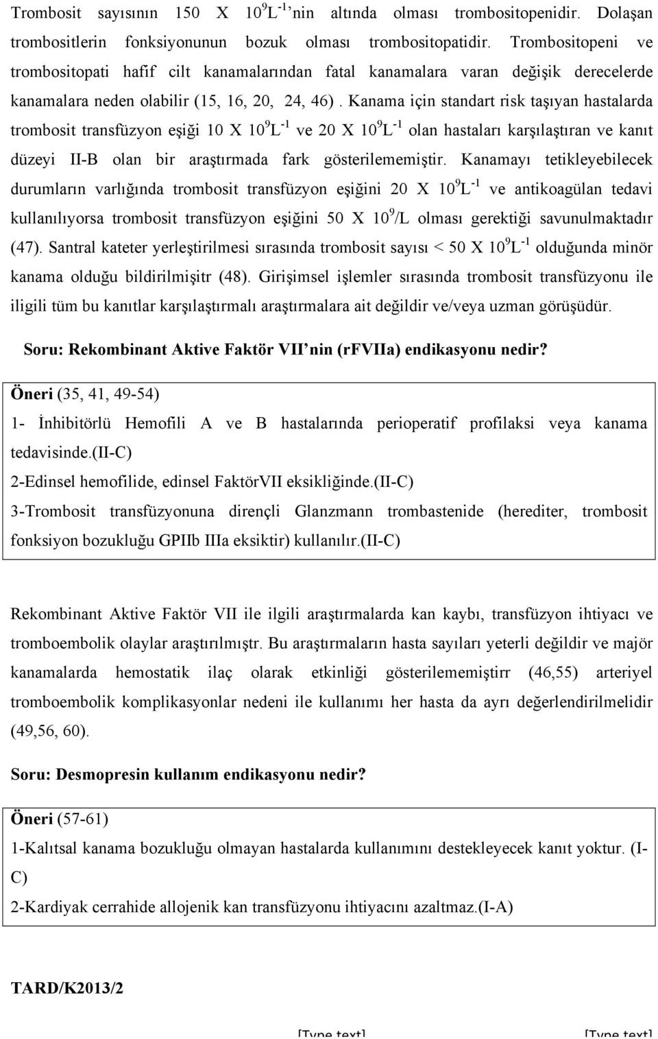 Kanama için standart risk taşıyan hastalarda trombosit transfüzyon eşiği 10 X 10 9 L -1 ve 20 X 10 9 L -1 olan hastaları karşılaştıran ve kanıt düzeyi II-B olan bir araştırmada fark gösterilememiştir.