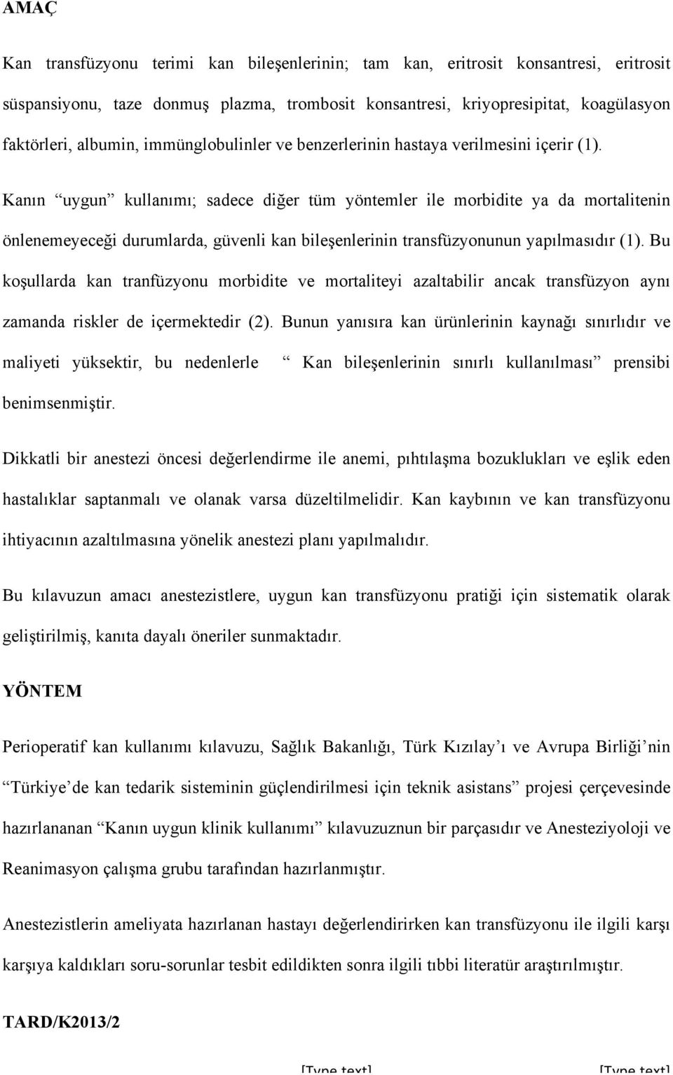 Kanın uygun kullanımı; sadece diğer tüm yöntemler ile morbidite ya da mortalitenin önlenemeyeceği durumlarda, güvenli kan bileşenlerinin transfüzyonunun yapılmasıdır (1).