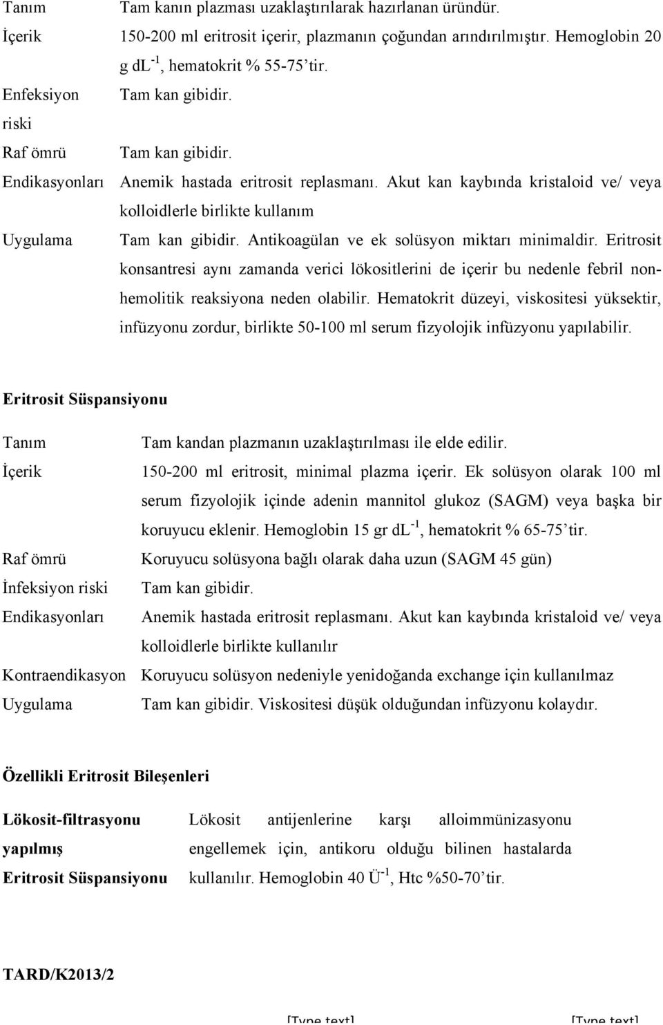 Akut kan kaybında kristaloid ve/ veya kolloidlerle birlikte kullanım Uygulama Tam kan gibidir. Antikoagülan ve ek solüsyon miktarı minimaldir.