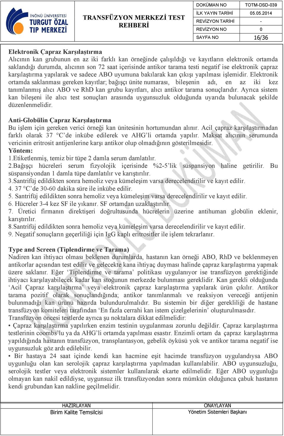 Elektronik ortamda saklanması gereken kayıtlar; bağışçı ünite numarası, bileşenin adı, en az iki kez tanımlanmış alıcı ABO ve RhD kan grubu kayıtları, alıcı antikor tarama sonuçlarıdır.