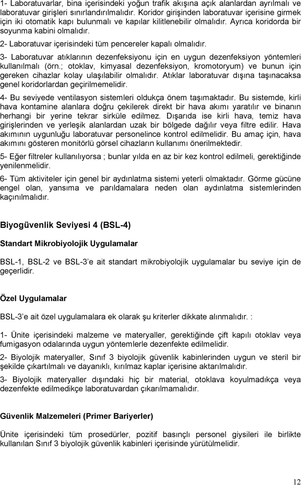 2- Laboratuvar içerisindeki tüm pencereler kapalı olmalıdır. 3- Laboratuvar atıklarının dezenfeksiyonu için en uygun dezenfeksiyon yöntemleri kullanılmalı (örn.