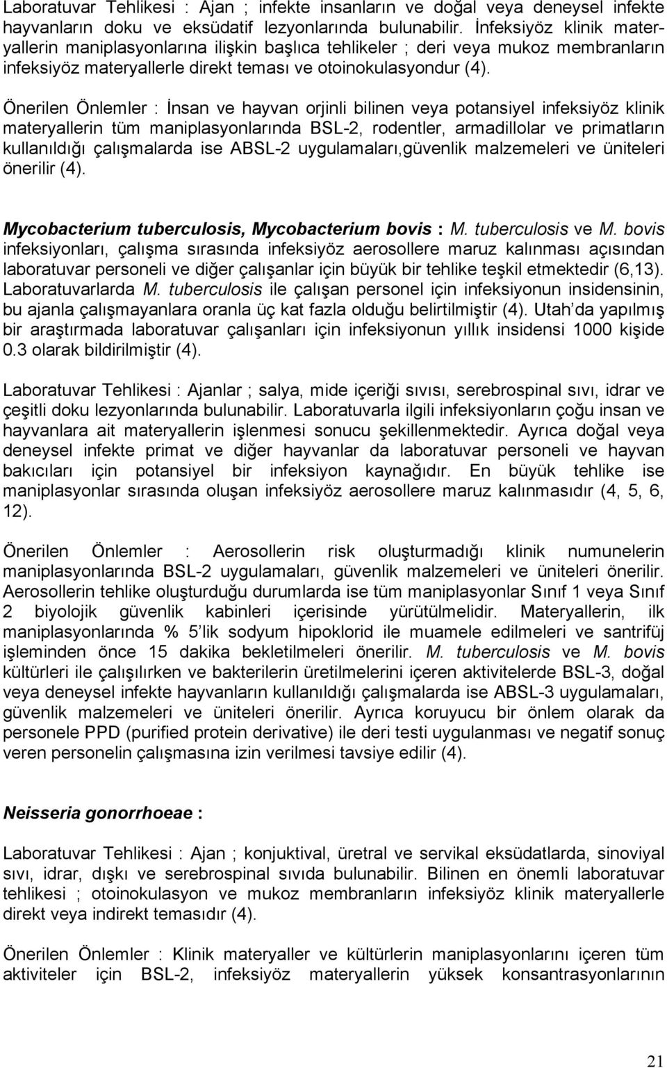 Önerilen Önlemler : İnsan ve hayvan orjinli bilinen veya potansiyel infeksiyöz klinik materyallerin tüm maniplasyonlarında BSL-2, rodentler, armadillolar ve primatların kullanıldığı çalışmalarda ise