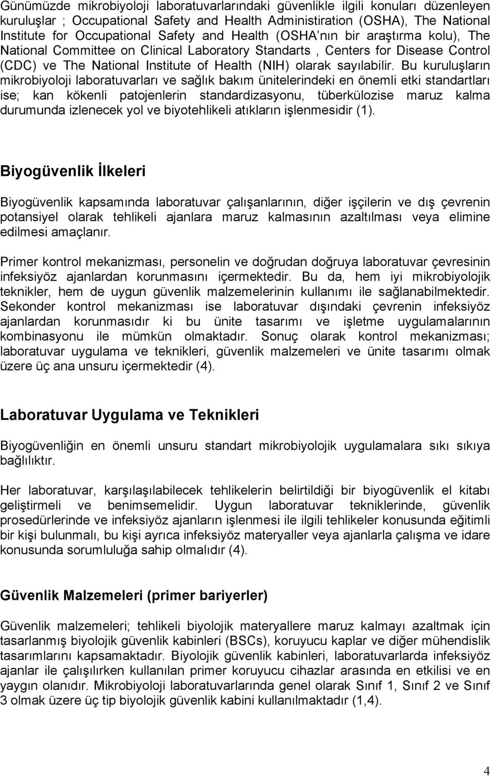 Bu kuruluşların mikrobiyoloji laboratuvarları ve sağlık bakım ünitelerindeki en önemli etki standartları ise; kan kökenli patojenlerin standardizasyonu, tüberkülozise maruz kalma durumunda izlenecek