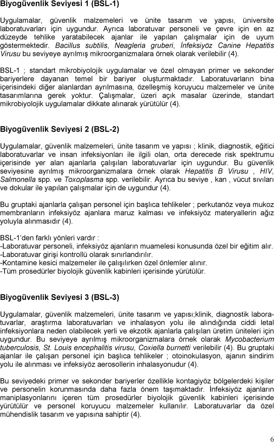 Bacillus subtilis, Neagleria gruberi, İnfeksiyöz Canine Hepatitis Virusu bu seviyeye ayrılmış mikroorganizmalara örnek olarak verilebilir (4).