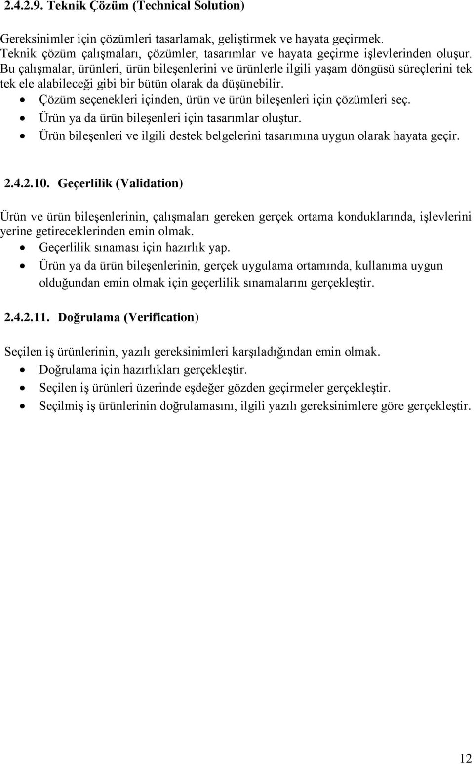 Bu çalışmalar, ürünleri, ürün bileşenlerini ve ürünlerle ilgili yaşam döngüsü süreçlerini tek tek ele alabileceği gibi bir bütün olarak da düşünebilir.