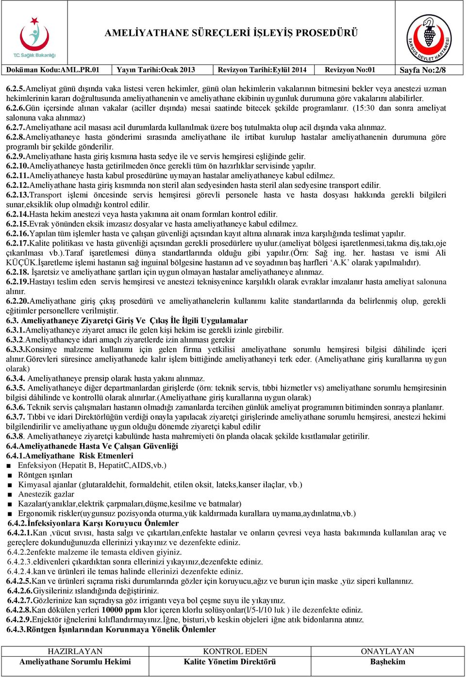 uygunluk durumuna göre vakalarını alabilirler. 6.2.6.Gün içersinde alınan vakalar (aciller dışında) mesai saatinde bitecek şekilde programlanır. (15:30 dan sonra ameliyat salonuna vaka alınmaz) 6.2.7.