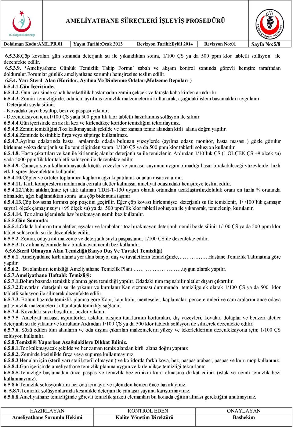 Ameliyathane Günlük Temizlik Takip Formu sabah ve akşam kontrol sonunda görevli hemşire tarafından doldurulur.forumlar günlük ameliyathane sorumlu hemşiresine teslim edilir. 6.5.4.