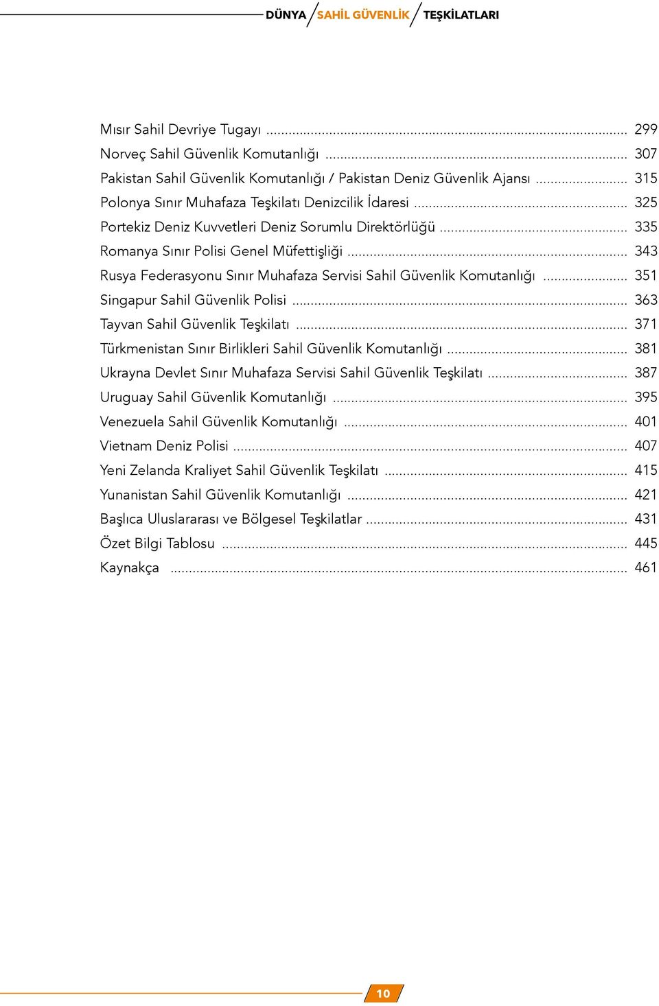 .. 343 Rusya Federasyonu Sınır Muhafaza Servisi Sahil Güvenlik Komutanlığı... 351 Singapur Sahil Güvenlik Polisi... 363 Tayvan Sahil Güvenlik Teşkilatı.