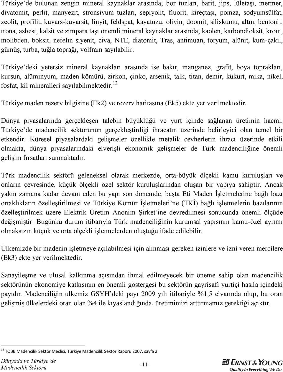 karbondioksit, krom, molibden, boksit, nefelin siyenit, civa, NTE, diatomit, Tras, antimuan, toryum, alünit, kum-çakıl, gümüģ, turba, tuğla toprağı, volfram sayılabilir.