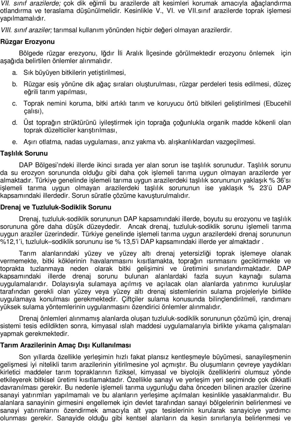 Rüzgar Erozyonu Bölgede rüzgar erezyonu, Iğdır İli Aralık İlçesinde görülmektedir erozyonu önlemek için aşağıda belirtilen önlemler alınmalıdır. a. Sık büyüyen bitkilerin yetiştirilmesi, b.