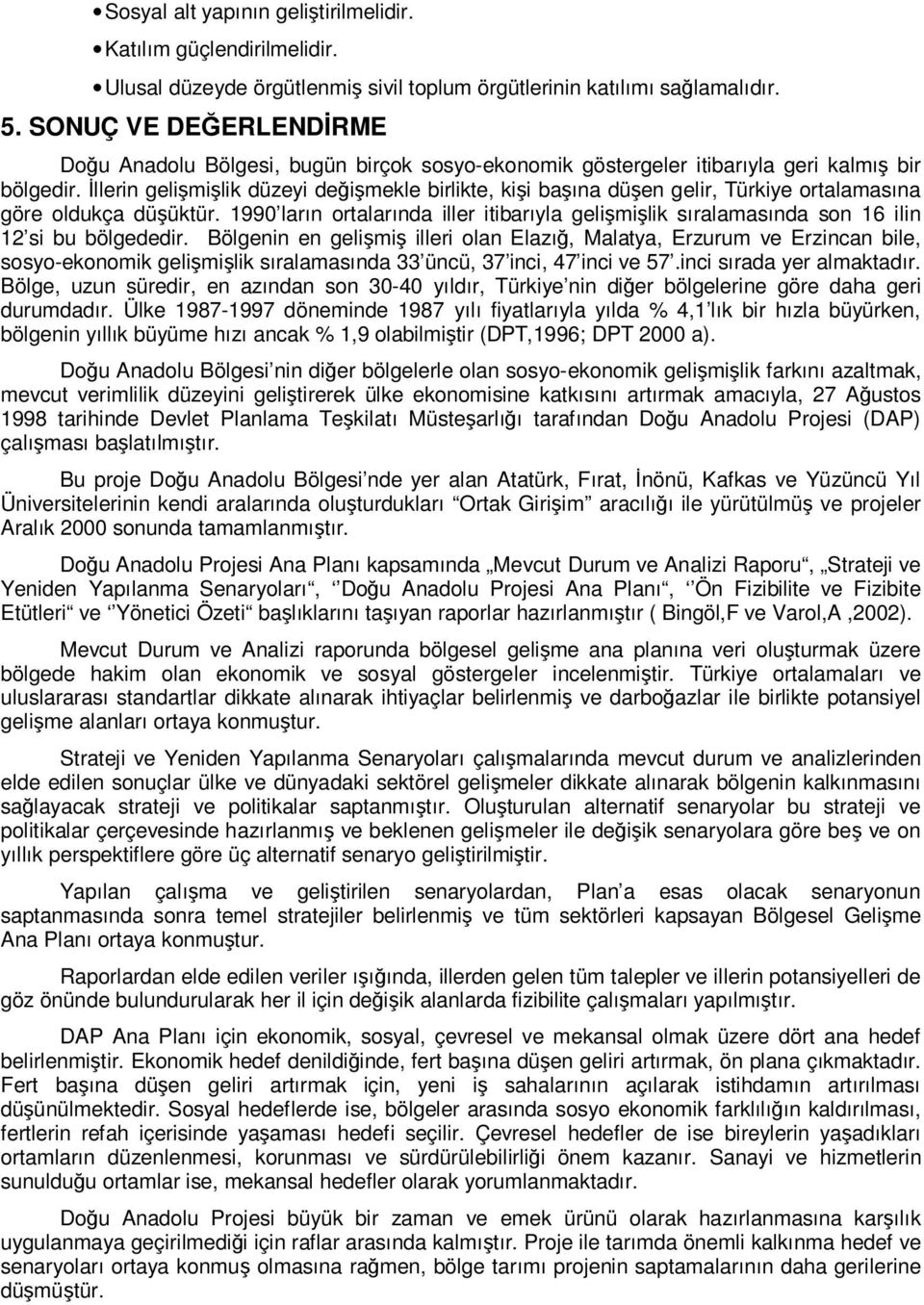 İllerin gelişmişlik düzeyi değişmekle birlikte, kişi başına düşen gelir, Türkiye ortalamasına göre oldukça düşüktür.