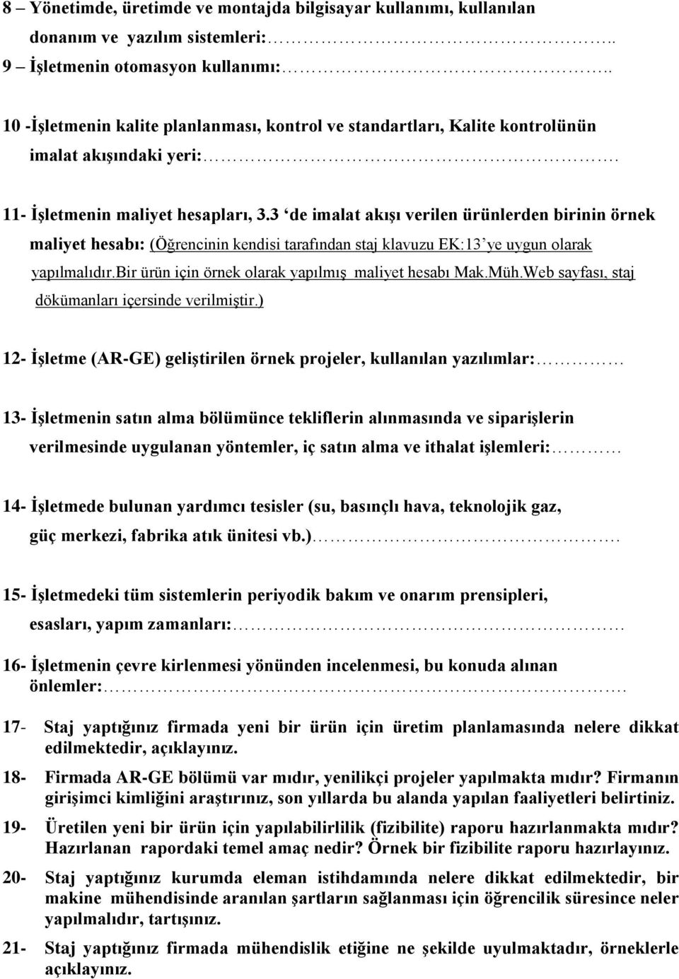 3 de imalat akışı verilen ürünlerden birinin örnek maliyet hesabı: (Öğrencinin kendisi tarafından staj klavuzu EK:13 ye uygun olarak yapılmalıdır.