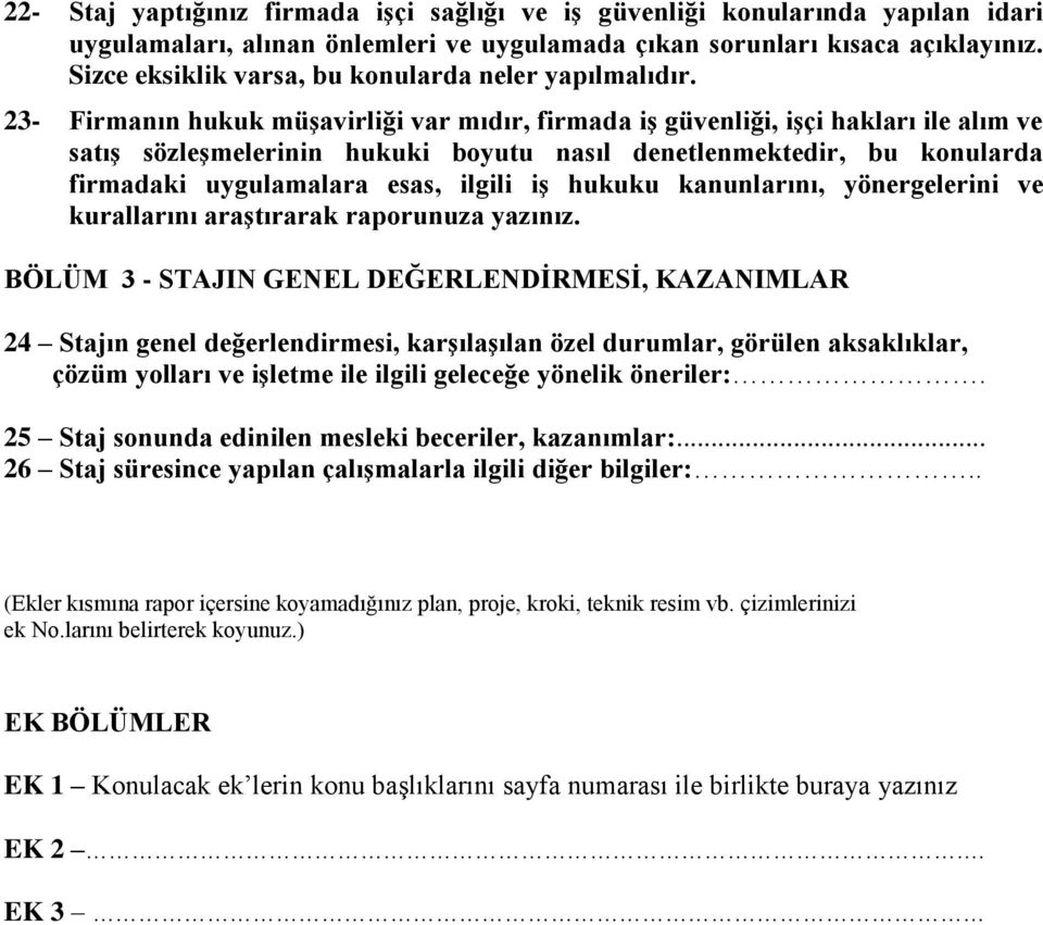 23- Firmanın hukuk müşavirliği var mıdır, firmada iş güvenliği, işçi hakları ile alım ve satış sözleşmelerinin hukuki boyutu nasıl denetlenmektedir, bu konularda firmadaki uygulamalara esas, ilgili