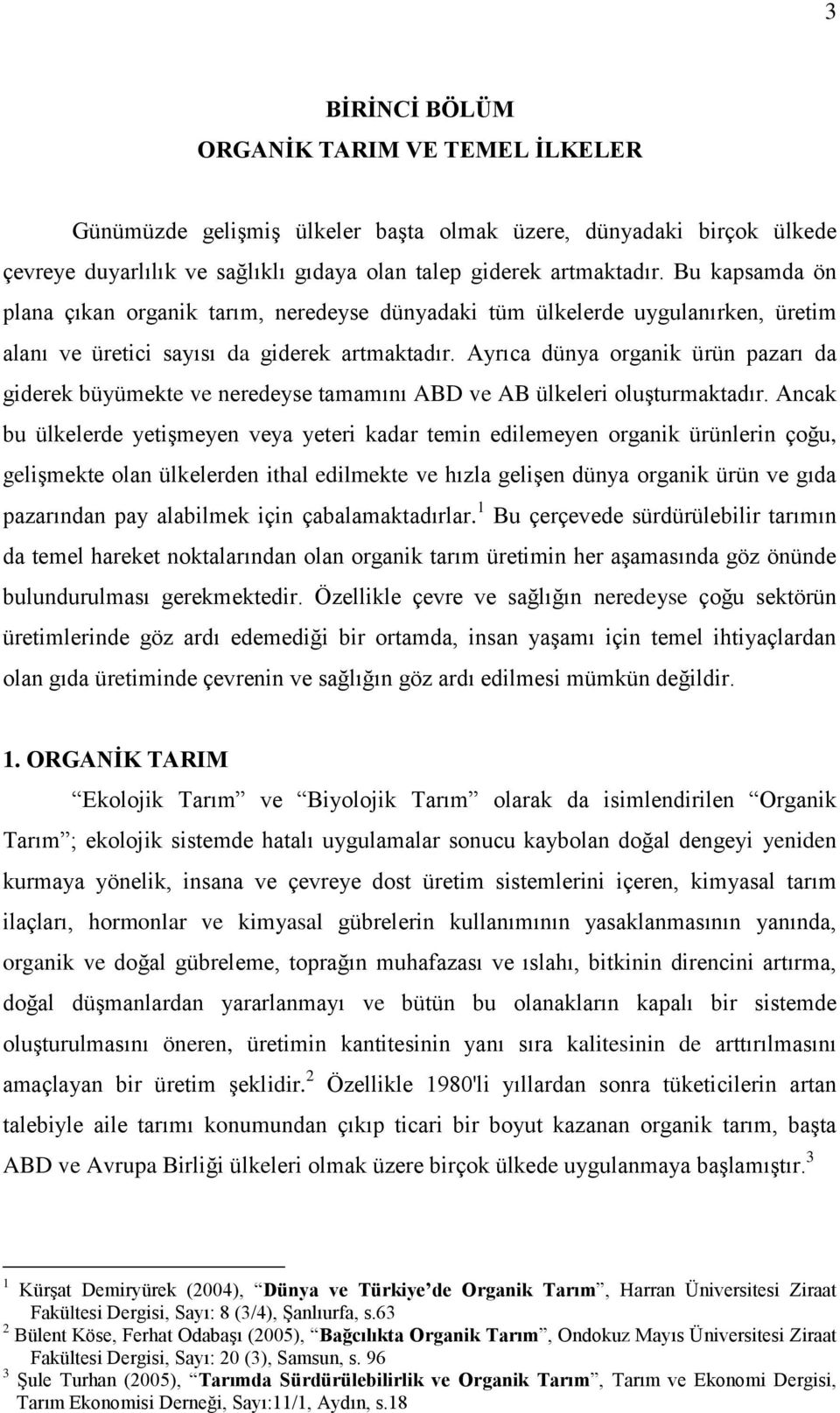 Ayrıca dünya organik ürün pazarı da giderek büyümekte ve neredeyse tamamını ABD ve AB ülkeleri oluģturmaktadır.