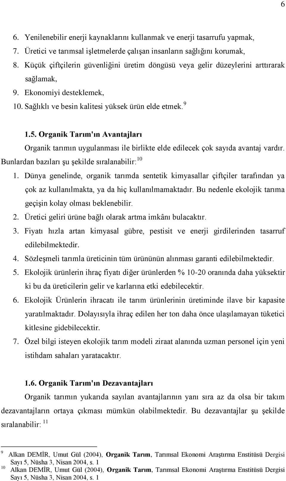 Organik Tarım'ın Avantajları Organik tarımın uygulanması ile birlikte elde edilecek çok sayıda avantaj vardır. Bunlardan bazıları Ģu Ģekilde sıralanabilir: 10 1.