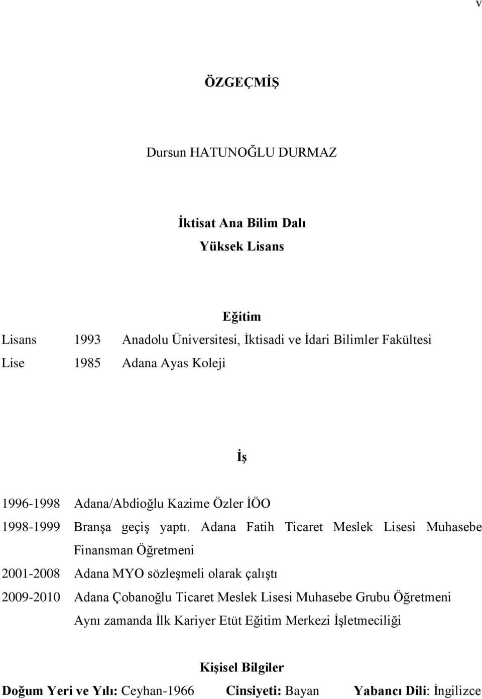 Adana Fatih Ticaret Meslek Lisesi Muhasebe Finansman Öğretmeni 2001-2008 Adana MYO sözleģmeli olarak çalıģtı 2009-2010 Adana Çobanoğlu Ticaret