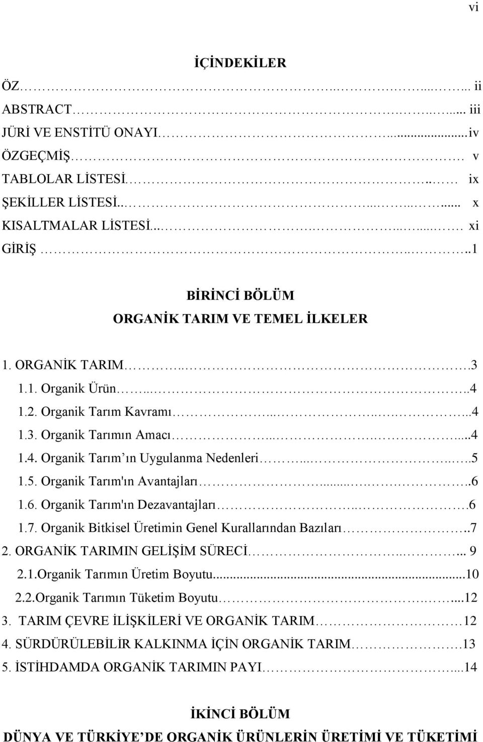 ......5 1.5. Organik Tarım'ın Avantajları.......6 1.6. Organik Tarım'ın Dezavantajları...6 1.7. Organik Bitkisel Üretimin Genel Kurallarından Bazıları..7 2. ORGANĠK TARIMIN GELĠġĠM SÜRECĠ..... 9 2.1.Organik Tarımın Üretim Boyutu.