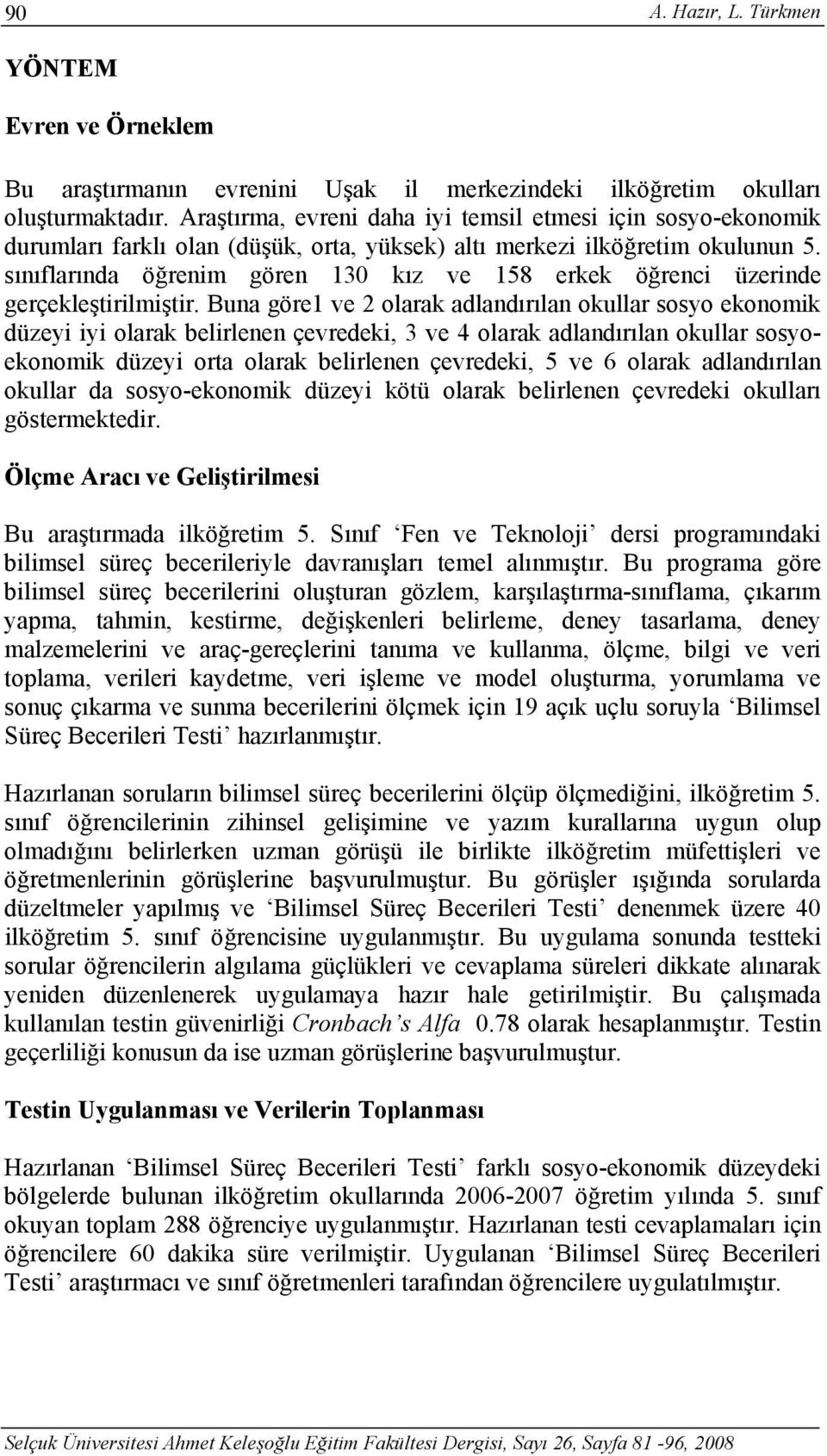 sınıflarında öğrenim gören 130 kız ve 158 erkek öğrenci üzerinde gerçekleştirilmiştir.