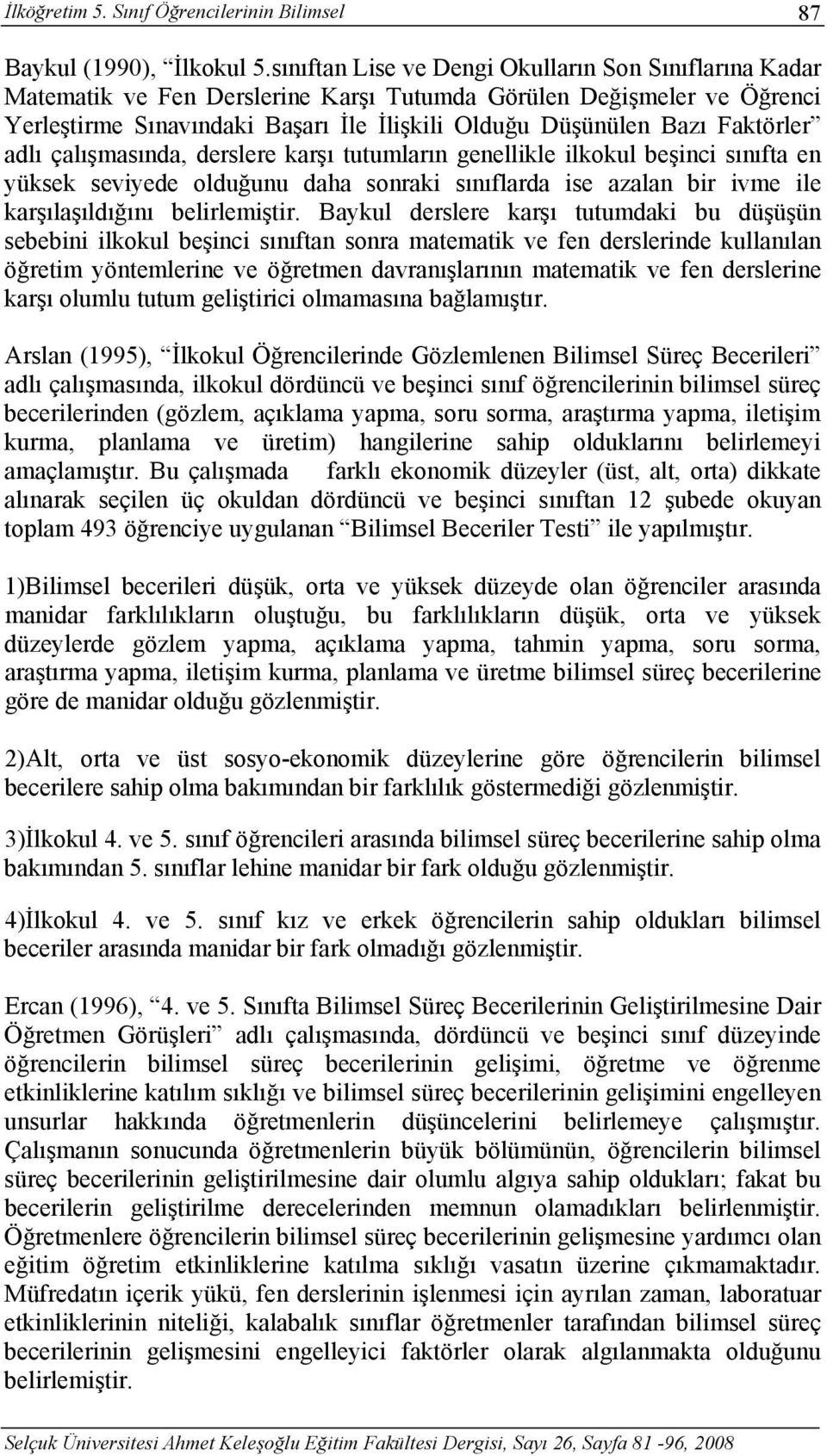 Faktörler adlı çalışmasında, derslere karşı tutumların genellikle ilkokul beşinci sınıfta en yüksek seviyede olduğunu daha sonraki sınıflarda ise azalan bir ivme ile karşılaşıldığını belirlemiştir.