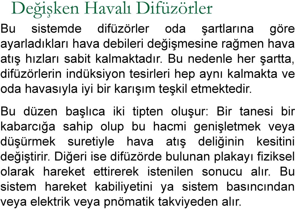 Bu düzen başlıca iki tipten oluşur: Bir tanesi bir kabarcığa sahip olup bu hacmi genişletmek veya düşürmek suretiyle hava atış deliğinin kesitini değiştirir.