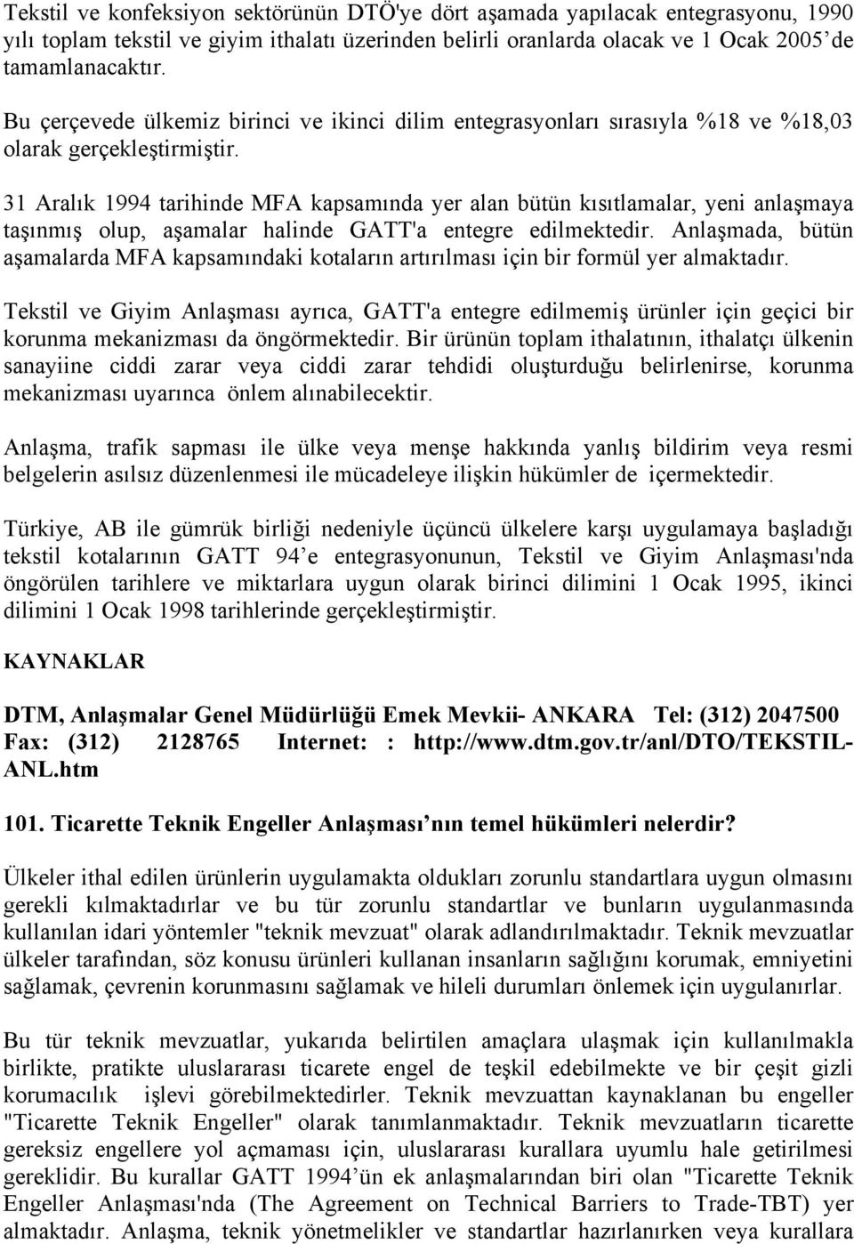 31 Aralık 1994 tarihinde MFA kapsamında yer alan bütün kısıtlamalar, yeni anlaşmaya taşınmış olup, aşamalar halinde GATT'a entegre edilmektedir.