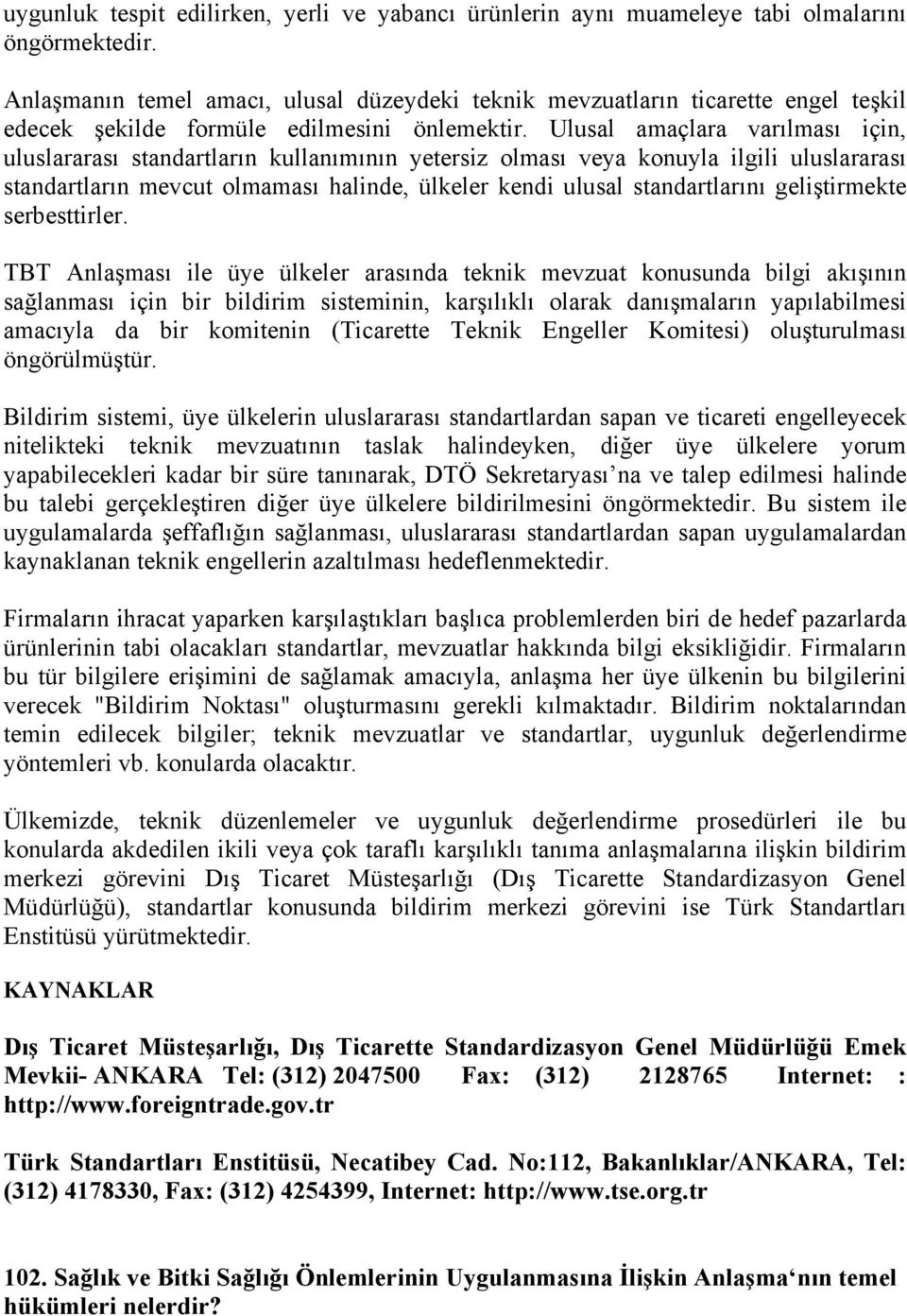 Ulusal amaçlara varılması için, uluslararası standartların kullanımının yetersiz olması veya konuyla ilgili uluslararası standartların mevcut olmaması halinde, ülkeler kendi ulusal standartlarını