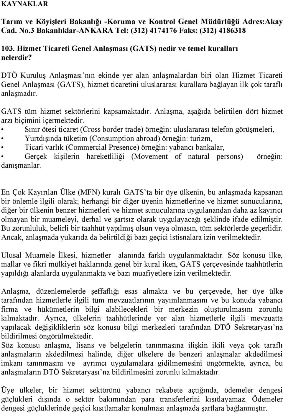 DTÖ Kuruluş Anlaşması nın ekinde yer alan anlaşmalardan biri olan Hizmet Ticareti Genel Anlaşması (GATS), hizmet ticaretini uluslararası kurallara bağlayan ilk çok taraflı anlaşmadır.