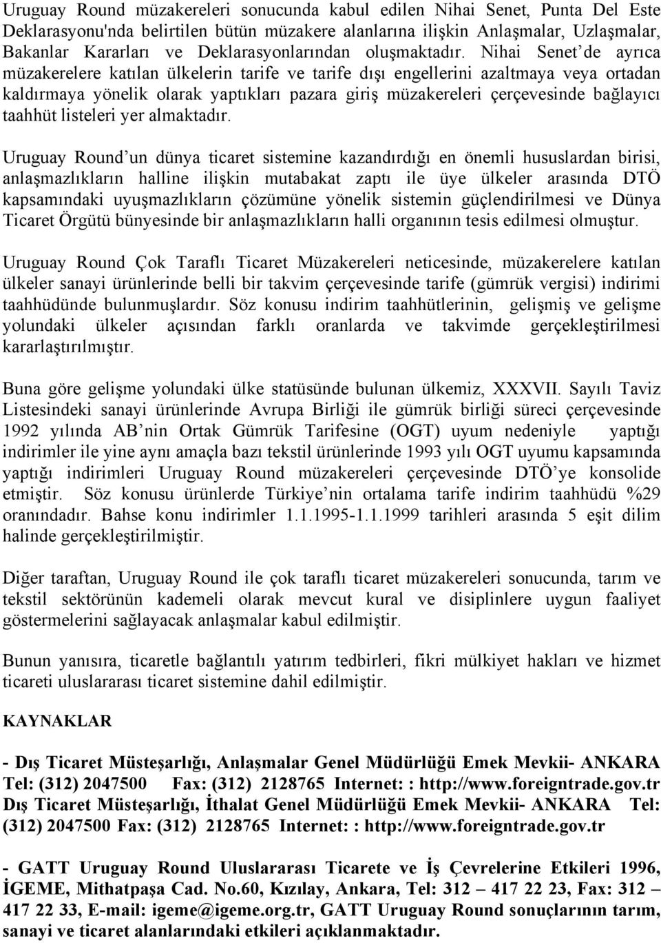 Nihai Senet de ayrıca müzakerelere katılan ülkelerin tarife ve tarife dışı engellerini azaltmaya veya ortadan kaldırmaya yönelik olarak yaptıkları pazara giriş müzakereleri çerçevesinde bağlayıcı