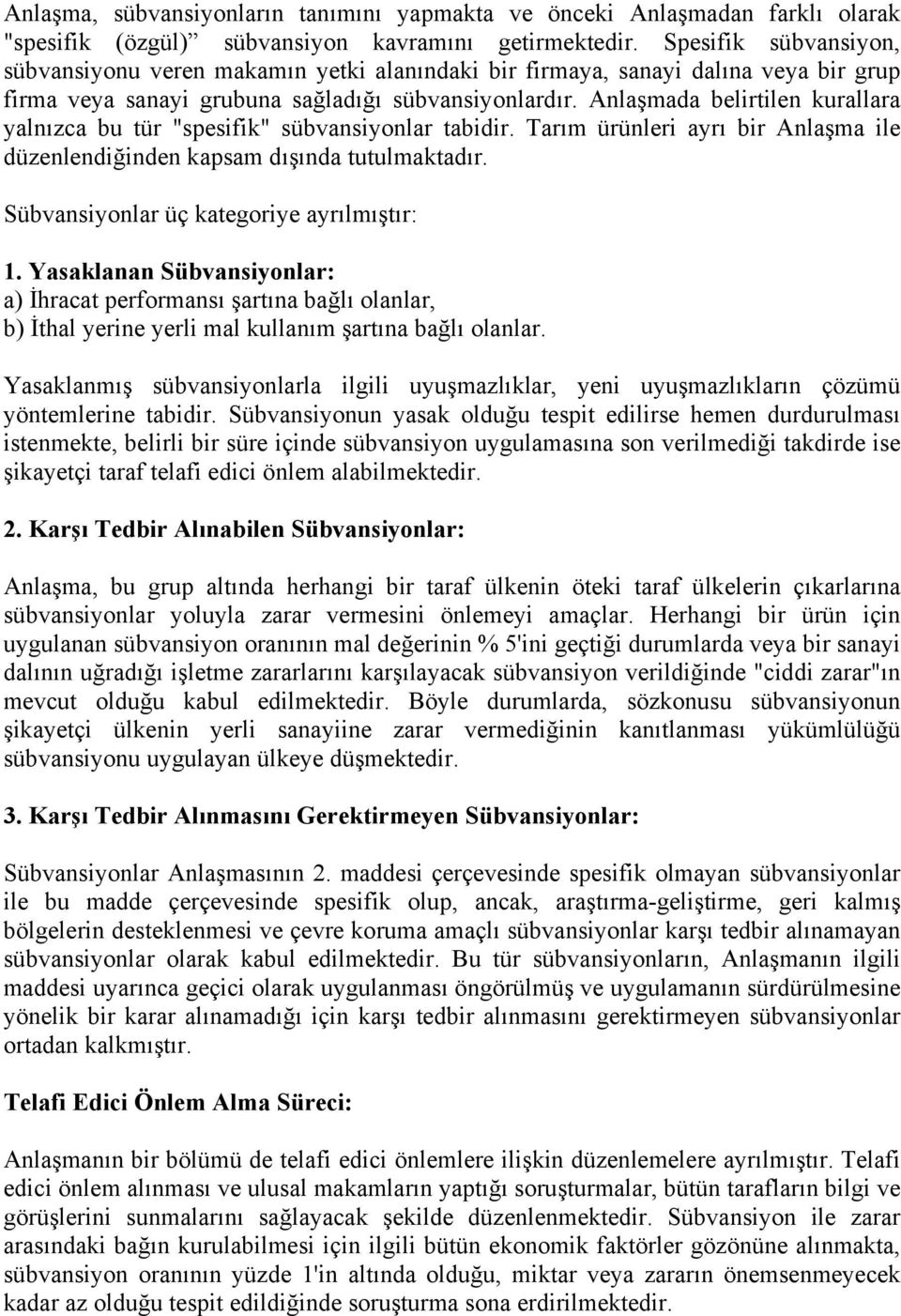 Anlaşmada belirtilen kurallara yalnızca bu tür "spesifik" sübvansiyonlar tabidir. Tarım ürünleri ayrı bir Anlaşma ile düzenlendiğinden kapsam dışında tutulmaktadır.