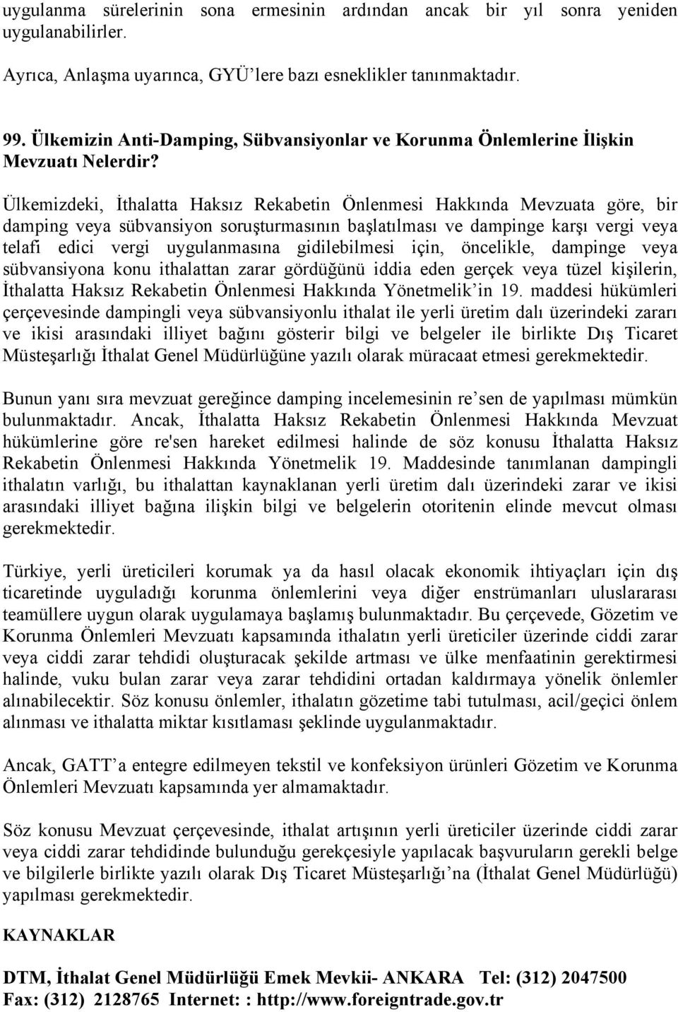 Ülkemizdeki, İthalatta Haksız Rekabetin Önlenmesi Hakkında Mevzuata göre, bir damping veya sübvansiyon soruşturmasının başlatılması ve dampinge karşı vergi veya telafi edici vergi uygulanmasına