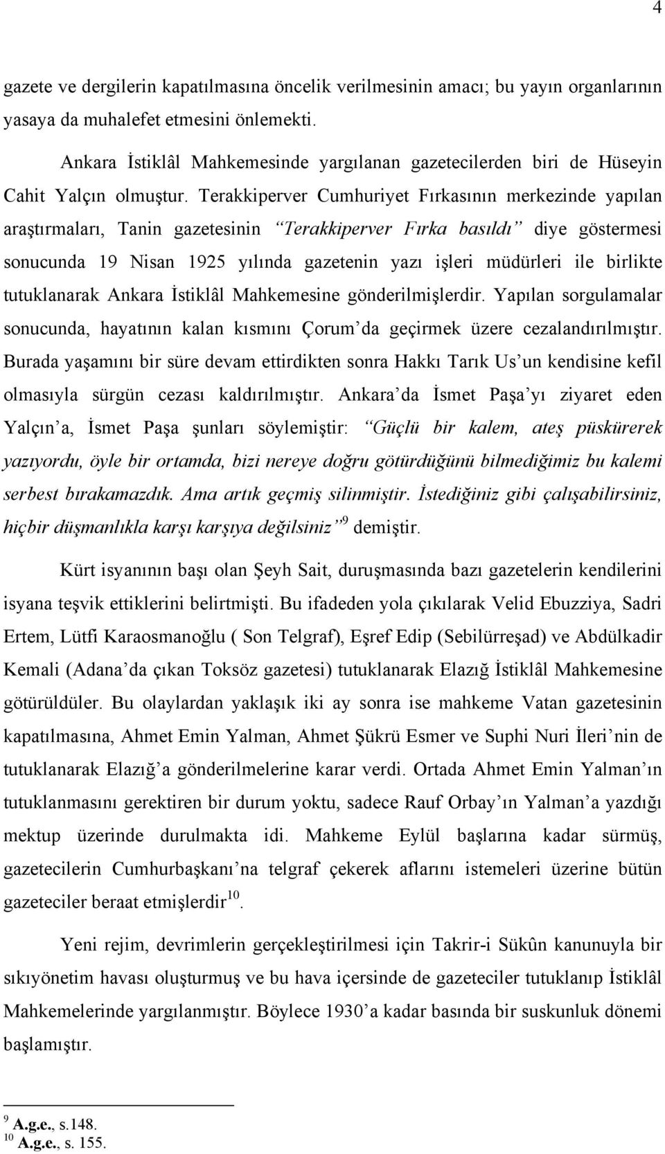 Terakkiperver Cumhuriyet Fırkasının merkezinde yapılan araştırmaları, Tanin gazetesinin Terakkiperver Fırka basıldı diye göstermesi sonucunda 19 Nisan 1925 yılında gazetenin yazı işleri müdürleri ile