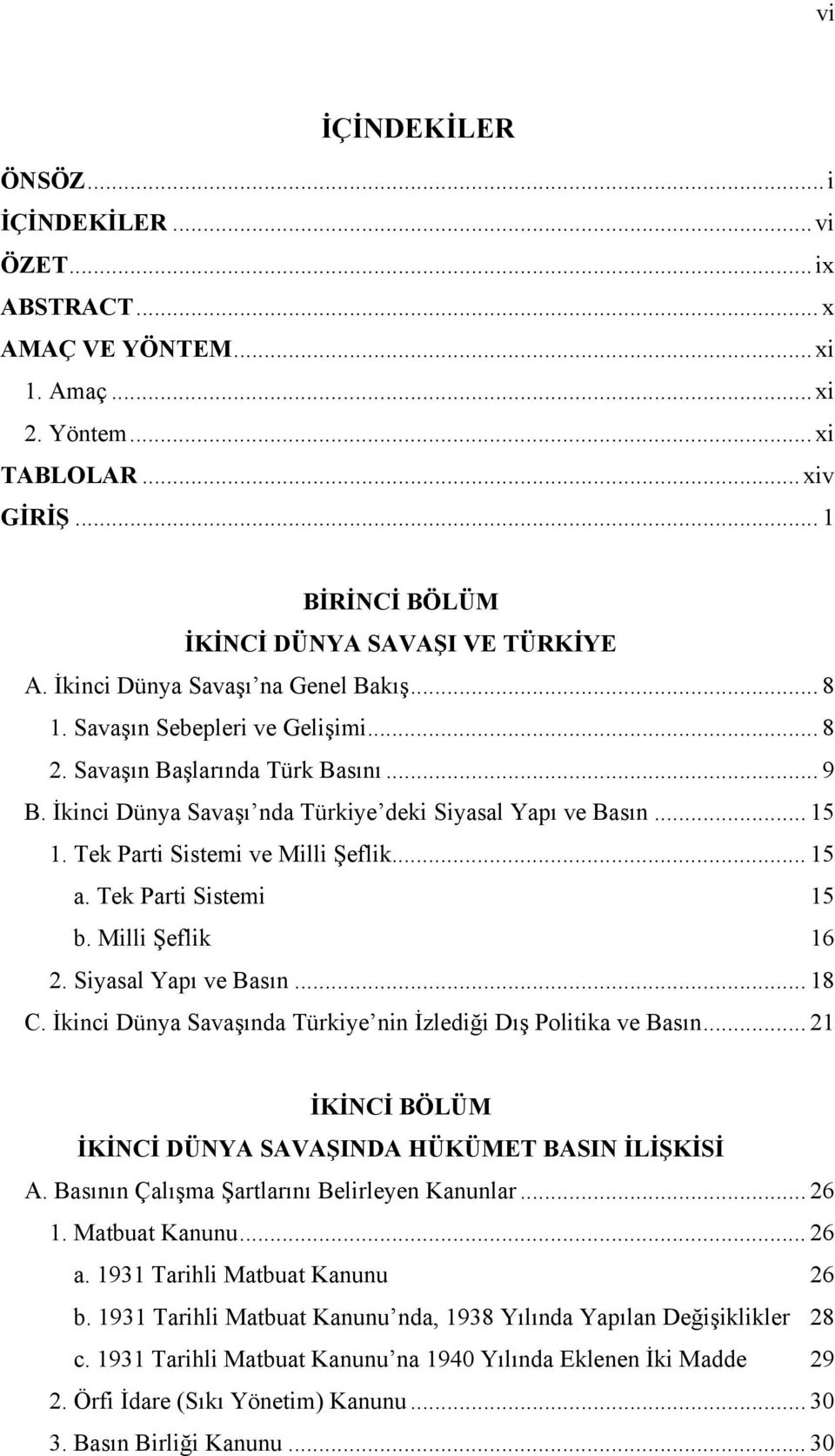 Tek Parti Sistemi ve Milli Şeflik... 15 a. Tek Parti Sistemi 15 b. Milli Şeflik 16 2. Siyasal Yapı ve Basın... 18 C. İkinci Dünya Savaşında Türkiye nin İzlediği Dış Politika ve Basın.