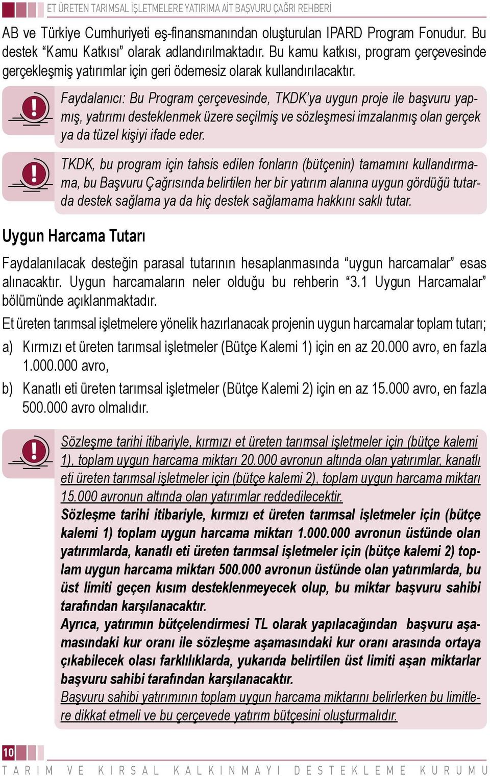 Faydalanıcı: Bu Program çerçevesinde, TKDK ya uygun proje ile başvuru yapmış, yatırımı desteklenmek üzere seçilmiş ve sözleşmesi imzalanmış olan gerçek ya da tüzel kişiyi ifade eder.