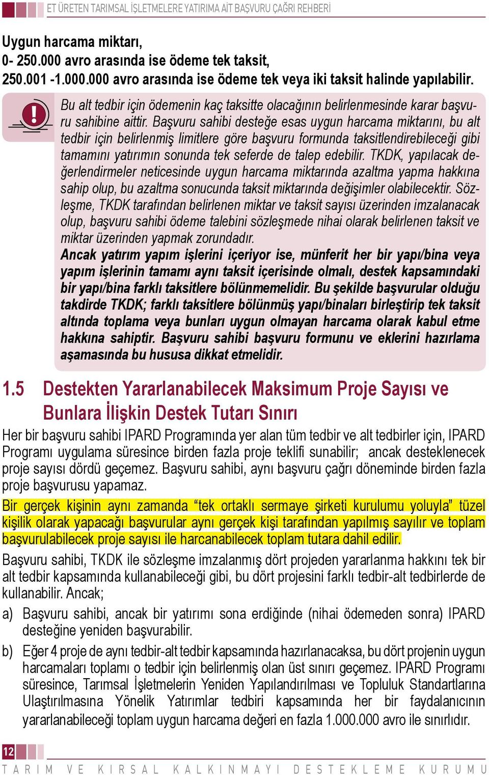 Başvuru sahibi desteğe esas uygun harcama miktarını, bu alt tedbir için belirlenmiş limitlere göre başvuru formunda taksitlendirebileceği gibi tamamını yatırımın sonunda tek seferde de talep edebilir.