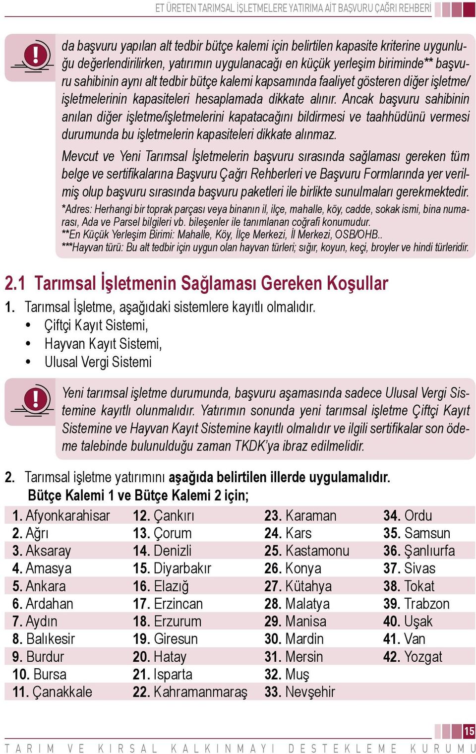 Ancak başvuru sahibinin anılan diğer işletme/işletmelerini kapatacağını bildirmesi ve taahhüdünü vermesi durumunda bu işletmelerin kapasiteleri dikkate alınmaz.