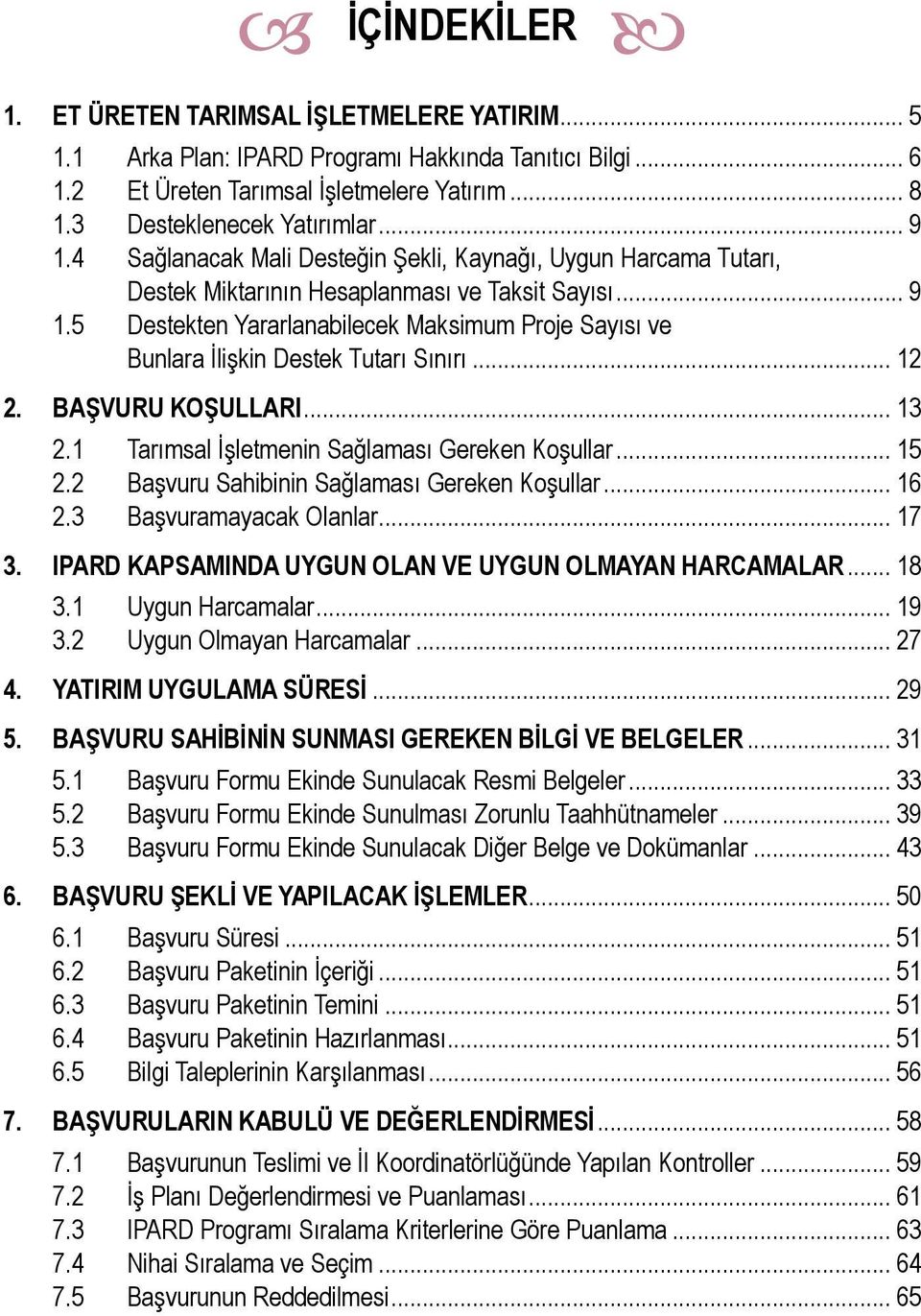 5 Destekten Yararlanabilecek Maksimum Proje Sayısı ve Bunlara İlişkin Destek Tutarı Sınırı... 12 2. BAŞVURU KOŞULLARI... 13 2.1 Tarımsal İşletmenin Sağlaması Gereken Koşullar... 15 2.