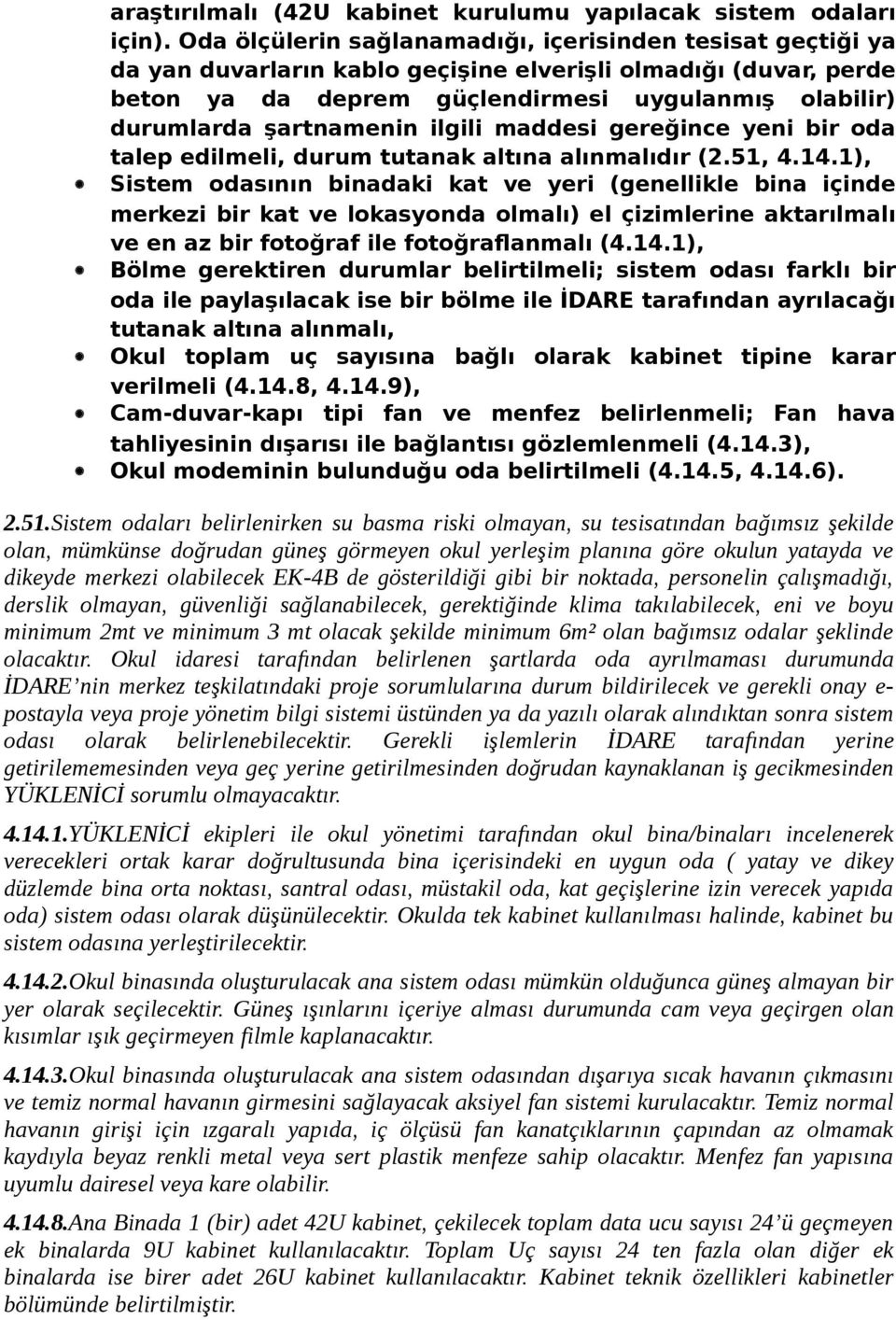 şartnamenin ilgili maddesi gereğince yeni bir oda talep edilmeli, durum tutanak altına alınmalıdır (2.51, 4.14.