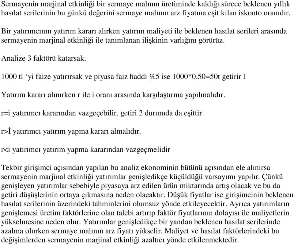 1000 tl yi faize yatırırsak ve piyasa faiz haddi %5 ise 1000*0.50=50t getirir l Yatırım kararı alınırken r ile i oranı arasında karşılaştırma yapılmalıdır. r=i yatırımcı kararından vazgeçebilir.