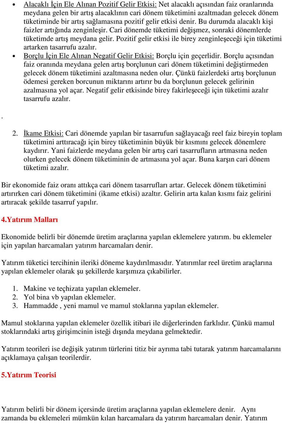 Pozitif gelir etkisi ile birey zenginleşeceği için tüketimi artarken tasarrufu azalır. Borçlu İçin Ele Alınan Negatif Gelir Etkisi: Borçlu için geçerlidir.