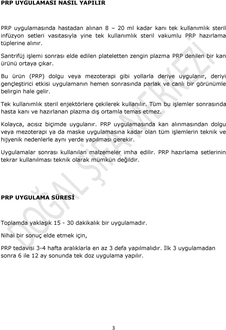 Bu ürün (PRP) dolgu veya mezoterapi gibi yollarla deriye uygulanır, deriyi gençleştirici etkisi uygulamanın hemen sonrasında parlak ve canlı bir görünümle belirgin hale gelir.